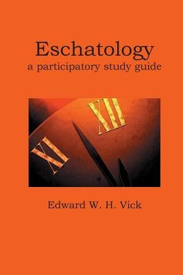 Eschatology: A Participatory Study Guide by Vick, Edward W. H.