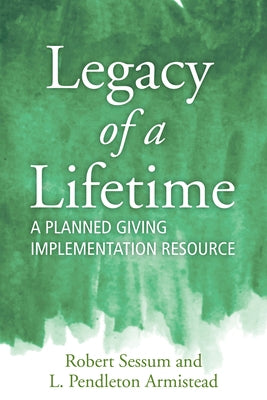 Legacy of a Lifetime: A Planned Giving Implementation Resource by Sessum, Robert L.