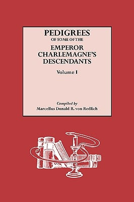 Pedigrees of Some of the Emperor Charlemagne's Descendants. Volume I by Redlich, Marcellus Donald Alexande