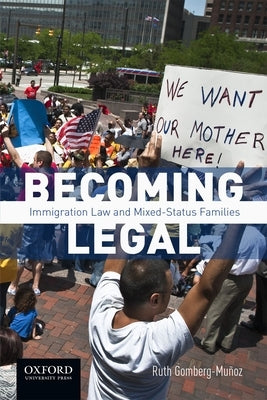 Becoming Legal: Immigration Law and Mixed-Status Families by Gomberg-Muñoz, Ruth