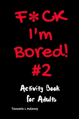 F*ck I'm Bored! #2 Activity Book for Adults Paperback Independently Published