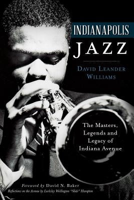 Indianapolis Jazz: The Masters, Legends and Legacy of Indiana Avenue by Williams, David Leander