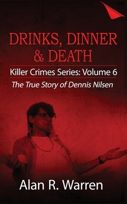 Dinner, Drinks & Death; The True Story of Dennis Nilsen by Warren, Alan R.