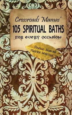 Crossroads Mamas' 105 Spiritual Baths for Every Occasion by Angelique, Madrina