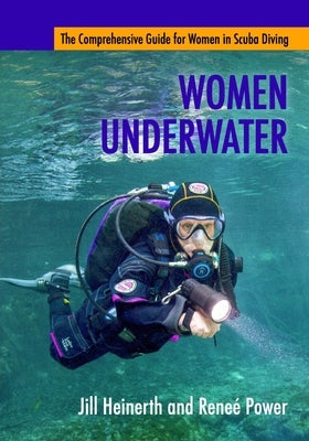 Women Underwater: The Comprehensive Guide for Women in Scuba Diving Paperback Heinerth Productions Inc.