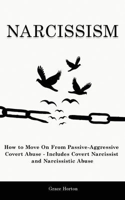 Narcissism: How to Move On From Passive-Aggressive Covert Abuse - Includes Covert Narcissist and Narcissistic Abuse by Horton, Grace