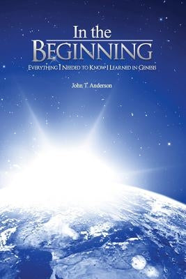 In The Beginning: Everything I Needed to Know I Learned in Genesis Paperback Createspace Independent Publishing Platform