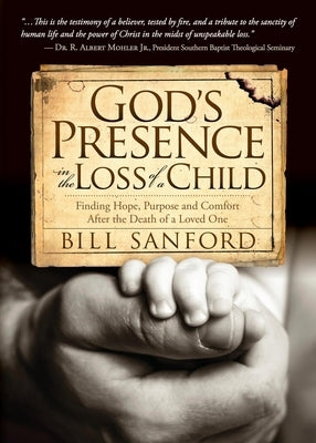 God's Presence in the Loss of a Child: Finding Hope, Purpose and Comfort After the Death of a Loved One by Sanford, Bill