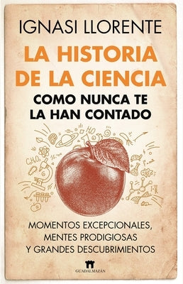 Historia de la Ciencia Como Nunca Te La Han Contado, La by Llorente Briones, Ignasi