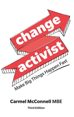 Change Activist: Make Big Things Happen Fast: Make Big Things Happen Fast by McConnell, Carmel