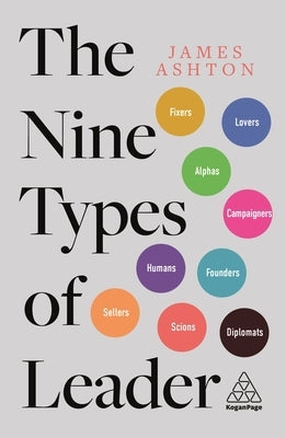 The Nine Types of Leader: How the Leaders of Tomorrow Can Learn from the Leaders of Today by Ashton, James