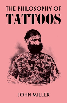 The Philosophy of Tattoos by Miller, John