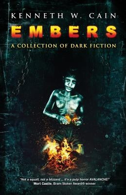 Embers: A Collection of Dark Fiction by Cain, Kenneth W.