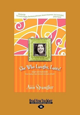 She Who Laughs, Last!: Laugh-Out-Loud Stories from Today's Best-Known Women of Faith (Large Print 16pt) by Spangler, Ann