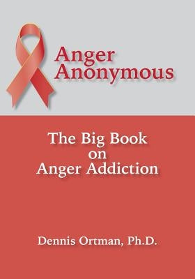 Anger Anonymous: The Big Book on Anger Addiction by Ortman, Dennis