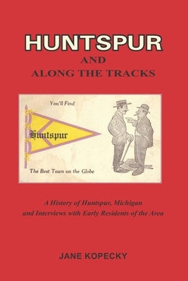 Huntspur and Along the Tracks: A History of Huntspur, Michigan and Interviews with Early Residents of the Area Paperback Jane Kopecky