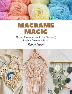 Macrame Magic: Master Essential Knots for Stunning Project Creations Book Paperback Independently Published