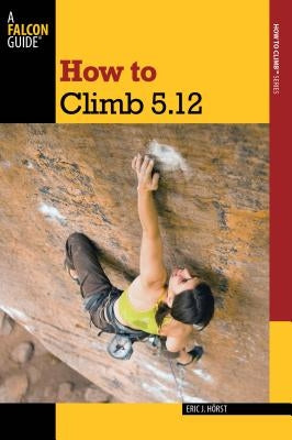 How to Climb 5.12 Paperback Falcon Press Publishing