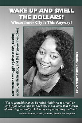 Wake Up and Smell the Dollars!: Whose Inner City Is This Anyway! One Woman's Struggle Against Sexism, Classism, Racism, Gentrification and the Empower by Hughes, Dorothy Pitman