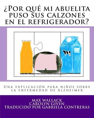 ¿Por qué mi abuelita puso sus calzones en el refrigerador?: Una explicación para niños sobre la enfermedad de Alzheimer by Given, Carolyn