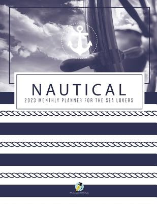 Nautical 2023 Monthly Planner for the Sea Lovers by Journals and Notebooks