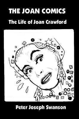 The Joan Comics: The Life of Joan Crawford by Swanson, Peter Joseph