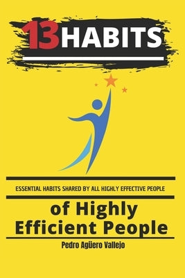 13 Habits of Highly Efficient People: Essential Habits Shared by All Highly Effective People by Agüero Vallejo, Pedro