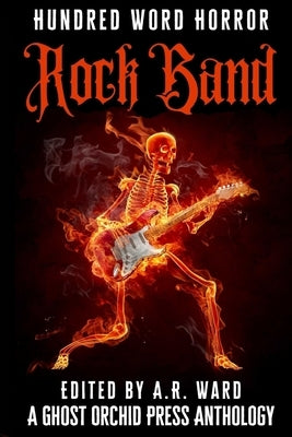 Rock Band: An Anthology of Music-Inspired Dark Microfiction by Ward, A. R.