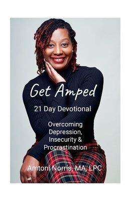 Get Amped: Overcoming Depression, Insecurity & Procrastination by Norris, Amtoni