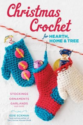 Christmas Crochet for Hearth, Home & Tree: Stockings, Ornaments, Garlands, and More by Eckman, Edie