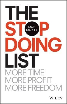 The Stop Doing List: More Time, More Profit, More Freedom by Malouf, Matt