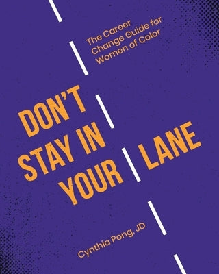 Don't Stay in Your Lane: The Career Change Guide for Women of Color by Pong, Cynthia