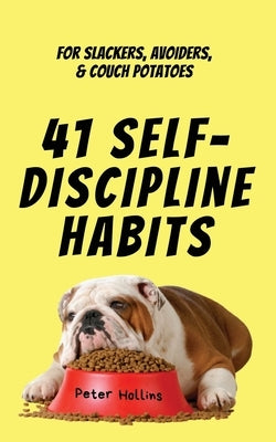 41 Self-Discipline Habits: For Slackers, Avoiders, & Couch Potatoes by Hollins, Peter
