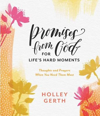 Promises from God for Life's Hard Moments: Thoughts and Prayers When You Need Them Most by Gerth, Holley