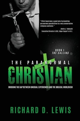 The Paranormal Christian: Bridging the Gap Between Unusual Experiences and the Biblical Worldview by Lewis, Richard D.