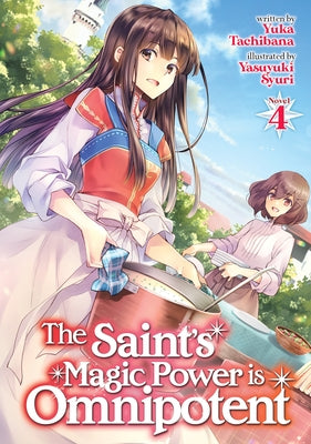 The Saint's Magic Power Is Omnipotent (Light Novel) Vol. 4 by Tachibana, Yuka