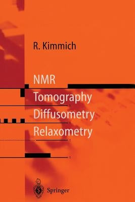 NMR: Tomography, Diffusometry, Relaxometry by Kimmich, Rainer