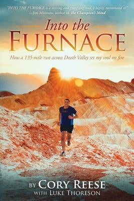 Into The Furnace: How a 135 mile run across Death Valley set my soul on fire by Thoreson, Luke