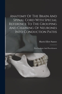 Anatomy Of The Brain And Spinal Cord With Special Reference To The Grouping And Chaining Of Neurones Into Conduction Paths: For Students And Practitio Paperback Legare Street Press