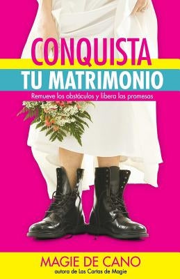 Conquista tu Matrimonio: Remueve los obstáculos y libera las promesas by De Cano, Magie