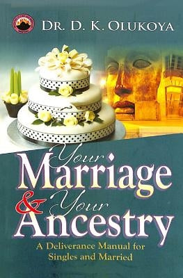 Your Marriage and Your Ancestry by Olukoya, D. K.