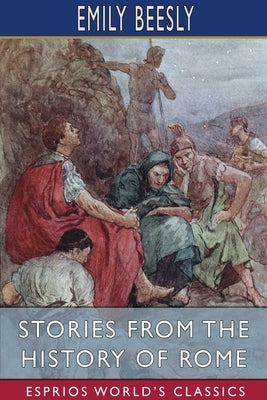 Stories from the History of Rome (Esprios Classics) by Beesly, Emily