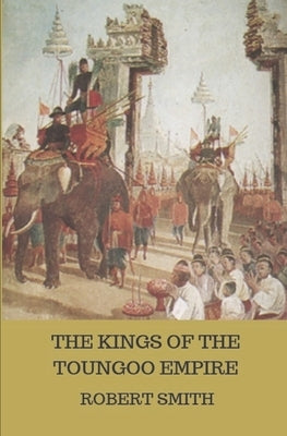 The Kings of the Toungoo Empire Paperback Independently Published
