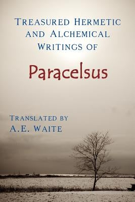 Treasured Hermetic and Alchemical Writings of Paracelsus by Waite, A. E.