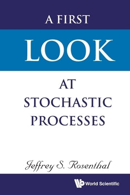 A First Look at Stochastic Processes by Rosenthal, Jeffrey S.