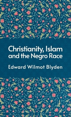 Christanity And The Islam And The Negro Race Hardcover by Blyden, Edward