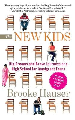 The New Kids: Big Dreams and Brave Journeys at a High School for Immigrant Teens by Hauser, Brooke