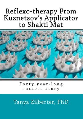 Reflexo-therapy From Kuznetsov's Applicator to Shakti Mat: Forty year-long success story by Zilberter Phd, Tanya