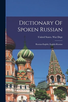 Dictionary Of Spoken Russian; Russian-english, English-russian by United States War Dept