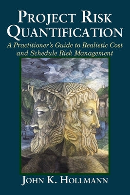 Project Risk Quantification: A Practitioner's Guide to Realistic Cost and Schedule Risk Management Paperback Probabilistic Publishing